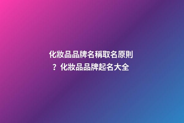化妝品品牌名稱取名原則？化妝品品牌起名大全